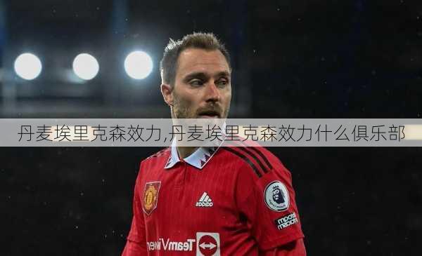 丹麦埃里克森效力,丹麦埃里克森效力什么俱乐部