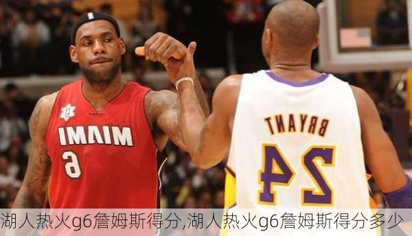 湖人热火g6詹姆斯得分,湖人热火g6詹姆斯得分多少