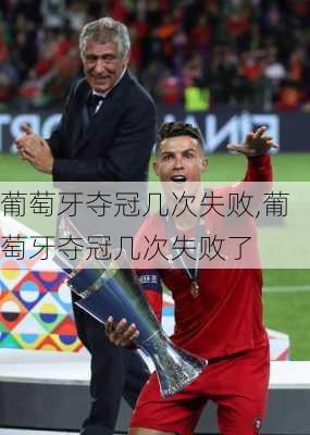 葡萄牙夺冠几次失败,葡萄牙夺冠几次失败了