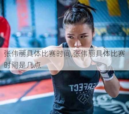 张伟丽具体比赛时间,张伟丽具体比赛时间是几点