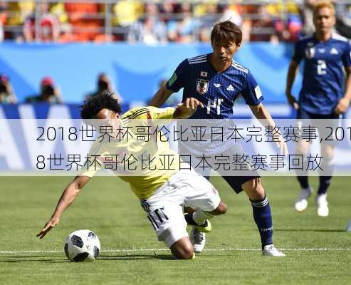 2018世界杯哥伦比亚日本完整赛事,2018世界杯哥伦比亚日本完整赛事回放