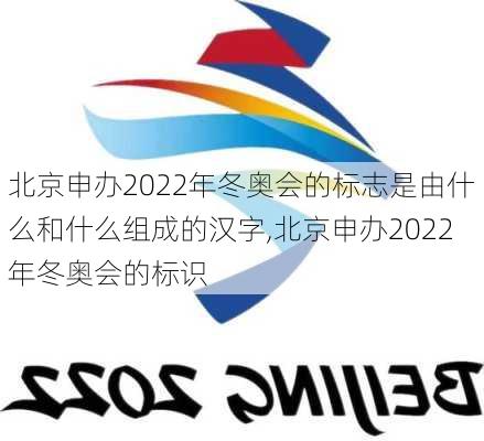 北京申办2022年冬奥会的标志是由什么和什么组成的汉字,北京申办2022年冬奥会的标识
