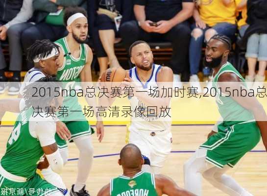 2015nba总决赛第一场加时赛,2015nba总决赛第一场高清录像回放
