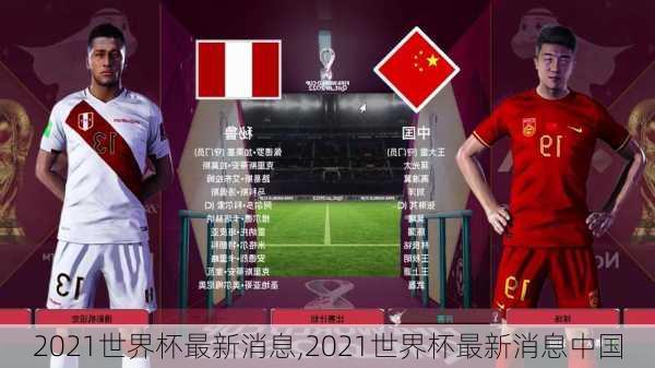 2021世界杯最新消息,2021世界杯最新消息中国