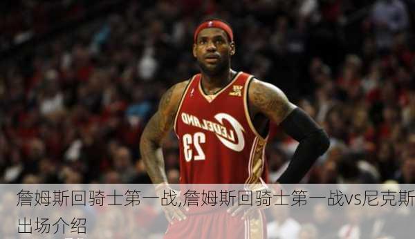 詹姆斯回骑士第一战,詹姆斯回骑士第一战vs尼克斯出场介绍
