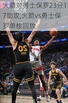火箭对勇士保罗23分17助攻,火箭vs勇士保罗单核回放