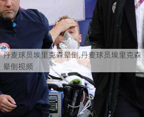 丹麦球员埃里克森晕倒,丹麦球员埃里克森晕倒视频