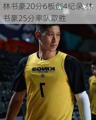 林书豪20分6板创4纪录,林书豪25分率队取胜