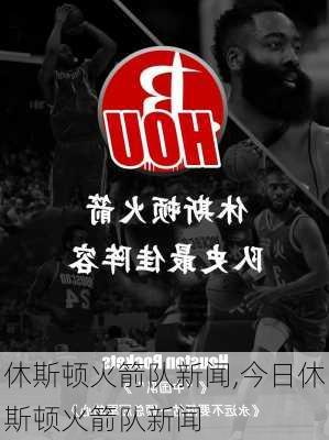 休斯顿火箭队新闻,今日休斯顿火箭队新闻