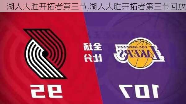 湖人大胜开拓者第三节,湖人大胜开拓者第三节回放