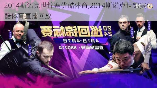 2014斯诺克世锦赛优酷体育,2014斯诺克世锦赛优酷体育直播回放
