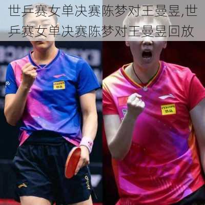 世乒赛女单决赛陈梦对王曼昱,世乒赛女单决赛陈梦对王曼昱回放