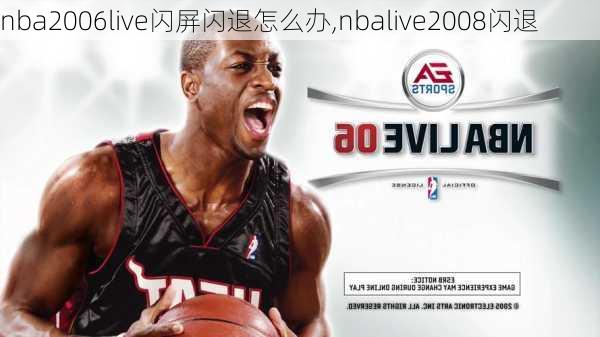 nba2006live闪屏闪退怎么办,nbalive2008闪退