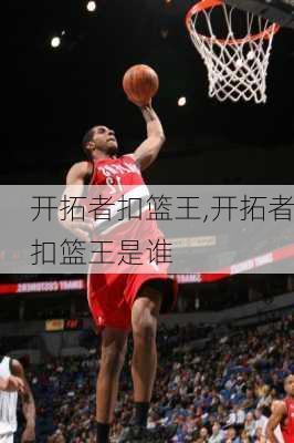 开拓者扣篮王,开拓者扣篮王是谁