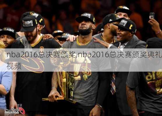 nba2016总决赛颁奖,nba2016总决赛颁奖典礼视频