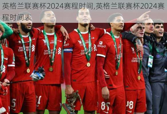 英格兰联赛杯2024赛程时间,英格兰联赛杯2024赛程时间表