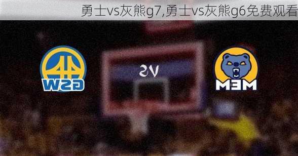 勇士vs灰熊g7,勇士vs灰熊g6免费观看