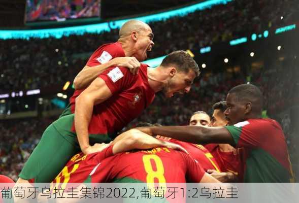 葡萄牙乌拉圭集锦2022,葡萄牙1:2乌拉圭