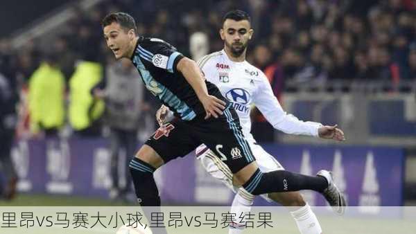 里昂vs马赛大小球,里昂vs马赛结果