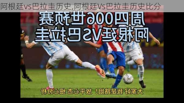 阿根廷vs巴拉圭历史,阿根廷Vs巴拉圭历史比分