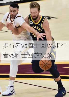 步行者vs骑士回放,步行者vs骑士回放视频