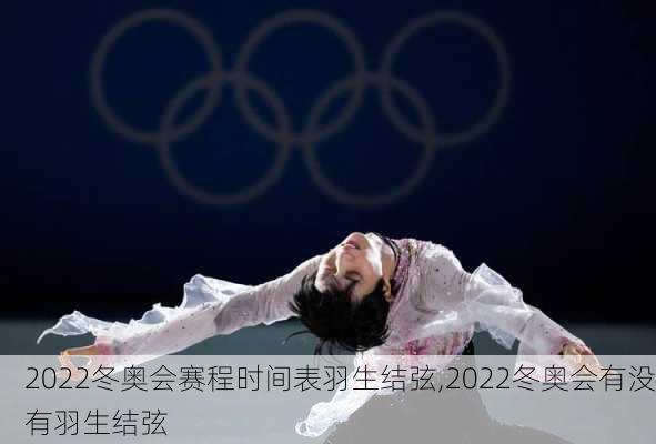 2022冬奥会赛程时间表羽生结弦,2022冬奥会有没有羽生结弦
