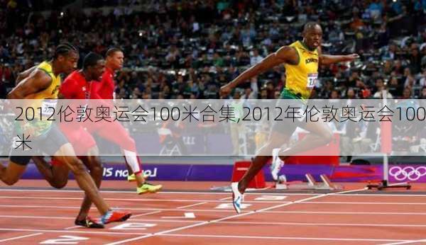 2012伦敦奥运会100米合集,2012年伦敦奥运会100米