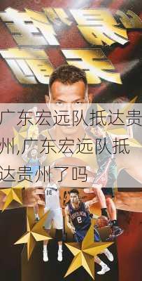 广东宏远队抵达贵州,广东宏远队抵达贵州了吗