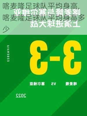 喀麦隆足球队平均身高,喀麦隆足球队平均身高多少