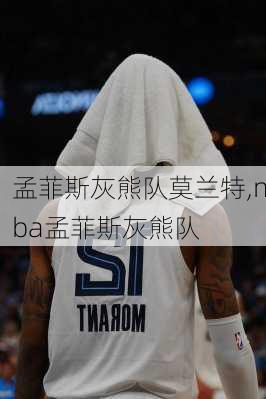 孟菲斯灰熊队莫兰特,nba孟菲斯灰熊队