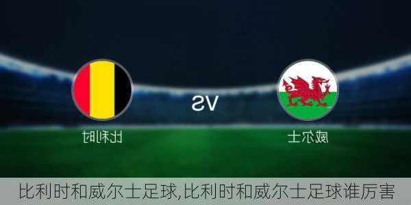 比利时和威尔士足球,比利时和威尔士足球谁厉害