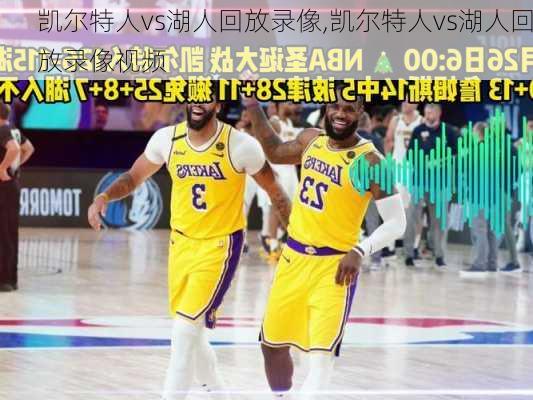 凯尔特人vs湖人回放录像,凯尔特人vs湖人回放录像视频
