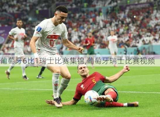 葡萄牙6比1瑞士比赛集锦,葡萄牙瑞士比赛视频