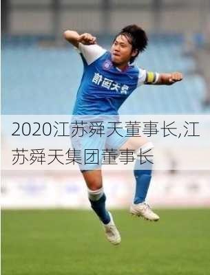 2020江苏舜天董事长,江苏舜天集团董事长
