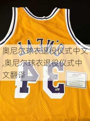 奥尼尔球衣退役仪式中文,奥尼尔球衣退役仪式中文翻译