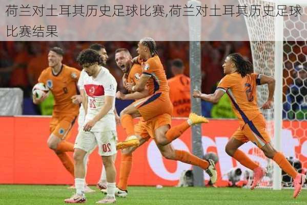 荷兰对土耳其历史足球比赛,荷兰对土耳其历史足球比赛结果