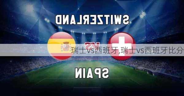 瑞士vs西班牙,瑞士vs西班牙比分