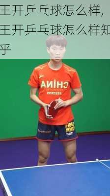 王开乒乓球怎么样,王开乒乓球怎么样知乎