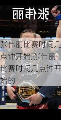 张伟丽比赛时间几点钟开始,张伟丽比赛时间几点钟开始的