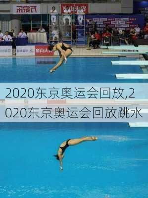 2020东京奥运会回放,2020东京奥运会回放跳水