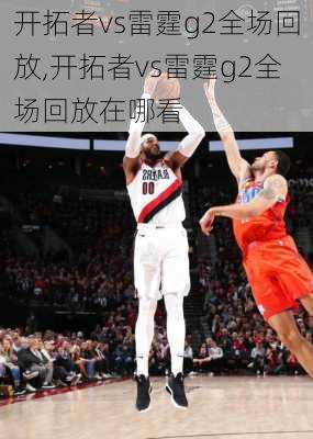 开拓者vs雷霆g2全场回放,开拓者vs雷霆g2全场回放在哪看
