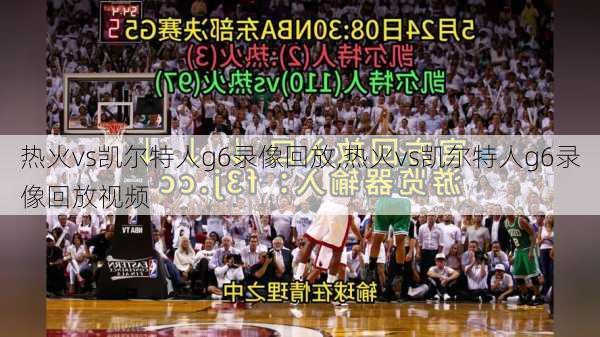 热火vs凯尔特人g6录像回放,热火vs凯尔特人g6录像回放视频
