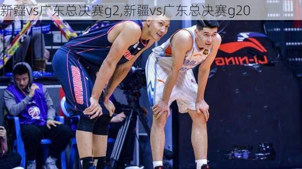 新疆vs广东总决赛g2,新疆vs广东总决赛g20