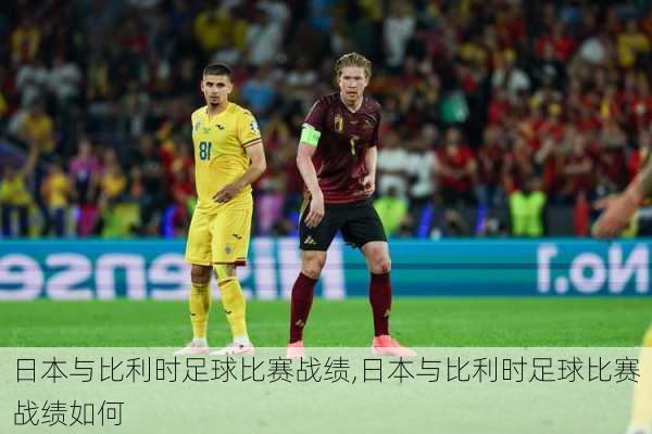 日本与比利时足球比赛战绩,日本与比利时足球比赛战绩如何