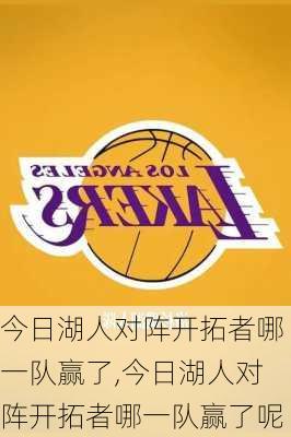 今日湖人对阵开拓者哪一队赢了,今日湖人对阵开拓者哪一队赢了呢