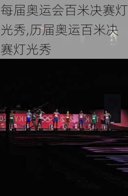 每届奥运会百米决赛灯光秀,历届奥运百米决赛灯光秀
