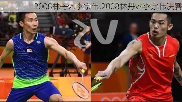 2008林丹vs李宗伟,2008林丹vs李宗伟决赛