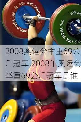 2008奥运会举重69公斤冠军,2008年奥运会举重69公斤冠军是谁
