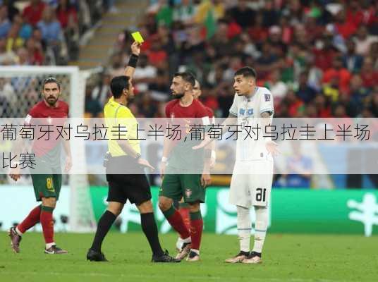 葡萄牙对乌拉圭上半场,葡萄牙对乌拉圭上半场比赛