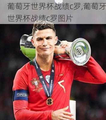 葡萄牙世界杯战绩c罗,葡萄牙世界杯战绩c罗图片